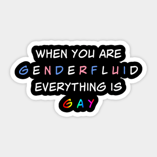 When You are Genderfluid Everything is Gay Sticker